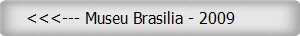    <<<--- Museu Brasilia - 2009